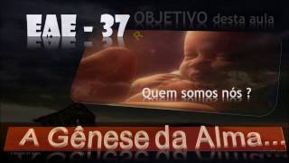 EAE 37  A GÊNESE DA ALMA  REV 11 [upl. by Belldas]