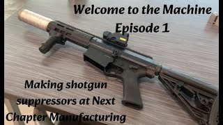 Making shotgun suppressors at Next Chapter Manufacturing  Welcome to the Machine Episode 1 [upl. by Gran]