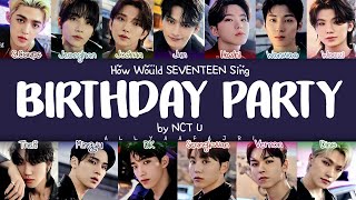 How Would SEVENTEEN Sing BIRTHDAY PARTY by NCT U HANROMENG LYRICS [upl. by Nosnev]