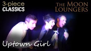 Uptown Girl by Billy Joel  Cover Version by the Moon Loungers 3 Piece Band [upl. by Mariska]