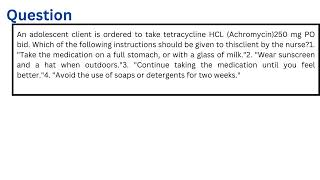 An adolescent client is ordered to take tetracycline HCL 250 mg PO bid [upl. by Hgielek]