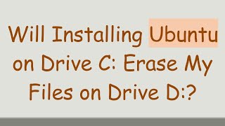 Will Installing Ubuntu on Drive C Erase My Files on Drive D [upl. by Dazhehs]