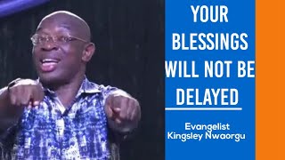 Your Blessings Will Not Be Delayed  Evangelist Kingsley Nwaorgu [upl. by Ylrahc]