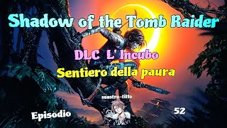 Shadow of the Tomb Raider Ep 52 DLC L Incubo Sentiero della paura Videoguida 100 [upl. by Elleoj]