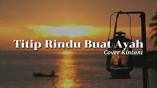 Titip Rindu Buat ayah  cover kintani lirik lagu [upl. by Ardnoel232]