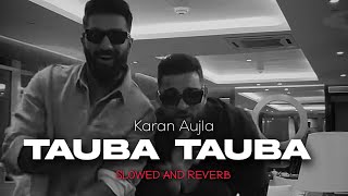 Tauba Tauba  Karan Aujla  Slowed and Reverb Lofi new song [upl. by Aldrich]