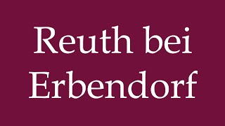 How to Pronounce Reuth bei Erbendorf Correctly in German [upl. by Jordans]