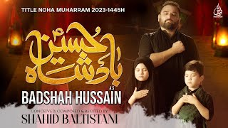 Badshah Hussain  Shahid Baltistani  Nohay 2023  Muharram 20231445 [upl. by Marala]