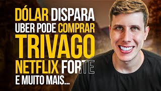 Dólar bate R570 Uber pode comprar Trivago Netflix vem FORTE China recuperando e MUITO MAIS [upl. by Bendix]