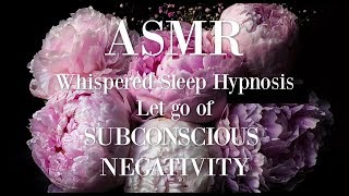 😴💗ASMR Whispered Sleep Hypnosis  Let go of Subconscious Negativity  Female Voice [upl. by Inatirb]