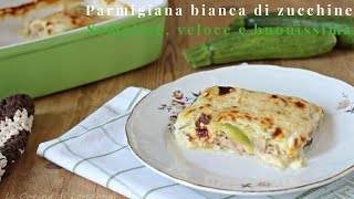 Parmigiana di zucchine bianca  Semplice veloce e buonissima [upl. by Trisha]