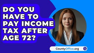 Do You Have To Pay Income Tax After Age 72  CountyOfficeorg [upl. by Yesnil]