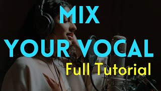 How To Mix The Vocal⎮Start to Finish [upl. by Nims675]