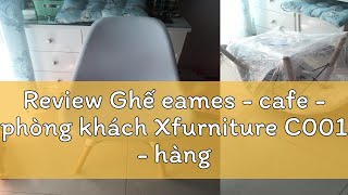 Review Ghế eames  cafe  phòng khách Xfurniture C001  hàng nhập khẩu loại 1 [upl. by Rolyak]