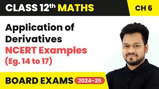 Application of Derivatives  NCERT Examples Eg 14 to 17  Class 12 Maths Chapter 6  CBSE 202425 [upl. by Morey]