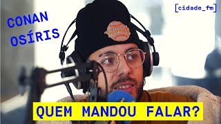 CIDADE FM  Conan Osíris  Quem Mandou Falar [upl. by Gage]