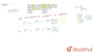 What volume of 01 M HCOONa solution should be added to 50ml of 005 M formic acid to produce [upl. by Judye]