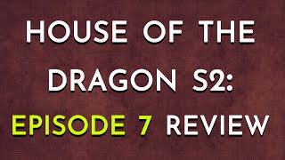 House of the Dragon S2 Episode 7 Review [upl. by Rahab19]