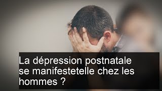 La dépression postnatale chez lhomme  caractéristiques symptômes causes facteurs prédisposants [upl. by Charleton]