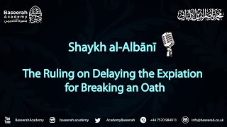 The Ruling on Delaying the Expiation for Breaking an Oath  Shaykh alAlbani [upl. by Etteuqal]