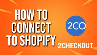 How To Connect To Shopify 2checkout Tutorial [upl. by Ecneitap]