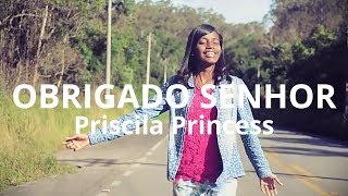 Obrigado Senhor  Priscila Princess Videoclipe  composições 01 gospel [upl. by Konopka]