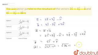 The unit vector parallel to the resultant of the vectors 2hati3hatjhatk and 4hati3hatj2hatk [upl. by Ykroc]