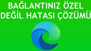 Microsoft Edge Bağlantınız Özel Değil Hatası Çözümü [upl. by Ades]