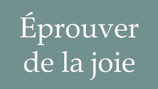 How to Pronounce Éprouver de la joie Feel joy Correctly in French [upl. by Griswold]