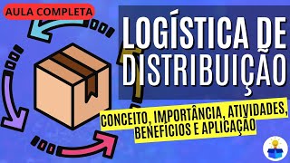 LOGÍSTICA DE DISTRIBUIÇÃO Conceito importância atividades e benefícios  Aula Completa [upl. by Lleuqar]