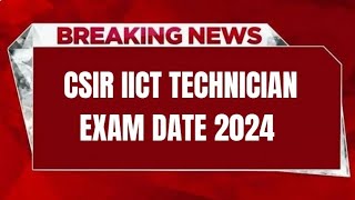 CSIR IICT TECHNICIAN EXAM DATE 2024  CHECK EXAM DATE [upl. by Waldner917]