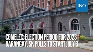 Comelec Election period for 2023 Barangay SK polls to start July 3 [upl. by Eihtak613]