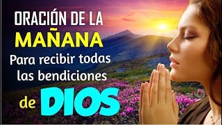 ORACIÓN DE LA MAÑANA PARA RECIBIR TODAS LAS BENDICIONES DE DIOS [upl. by Iover]