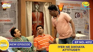 NEW Ep 4012  Iyer Ne Dikhaya Attitude  Taarak Mehta Ka Ooltah Chashmah I तारक मेहता [upl. by Meerak]