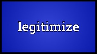 Legitimize Meaning [upl. by Lobel]