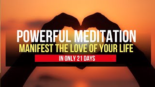 Manifest The Love of Your Life in 21 Days Powerful Visualisation Meditation [upl. by Hajidahk]