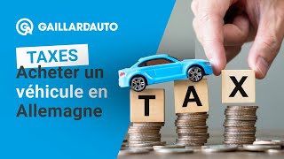 ACHETER UN VÉHICULE EN ALLEMAGNE  TOUT SAVOIR SUR LES TAXES APPLICABLES 💸 [upl. by Anilosi]