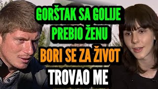 GORŠTAK DANE SA GOLIJE PREBIO ŽENU ZAVRŠILA U BOLNICI TROVAO ME ON JE LAŽI I PREVARANT  KRISTINA [upl. by Ynamrej714]