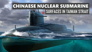 Chinese Nuclear Ballistic Missile Submarine Surfaces In Taiwan Strait [upl. by Osana775]