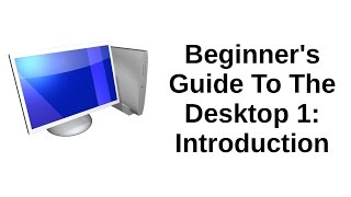 Beginners Guide To The Desktop 1 of 5  Introduction [upl. by Trilby]