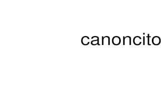 How to pronounce canoncito [upl. by Nauqyaj]