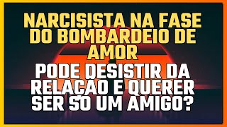 NARCISISTA NO BOMBARDEIO DE AMOR PODE DESISTIR DA RELAÇÃO PASSANDO A SER “AMIGO” [upl. by Enirak]