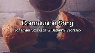 Communion Song  Lyric Video  Jonathan Stockstill amp Bethany Worship [upl. by Gwenette991]