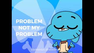 Not My problem  gumball [upl. by Einnej]