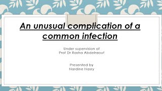 An unusual complication of a common infection Dr Nardine Nasry Prof Dr Rasha Abdelraouf [upl. by Kcyrred]