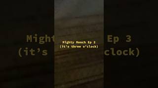 Mighty Monch Ep 3 it’s three oclock [upl. by Ynnatirb]