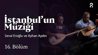 Seval Eroğlu ve Ayhan Aydın  İstanbulun Müziği  16 Bölüm trt2 [upl. by Salakcin383]