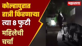 कोल्हापुरात 8 फुटी महिलेची दहशत नागरिकांनी रात्री फिरायचं केलंय बंद पाहा काय आहे सत्य [upl. by Hpsoj]