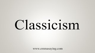 How To Say Classicism [upl. by Holman]