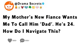 My Mothers New Fiance Wants Me To Call Him Dad Hes 24 How Do I Navigate This [upl. by Aicilram]